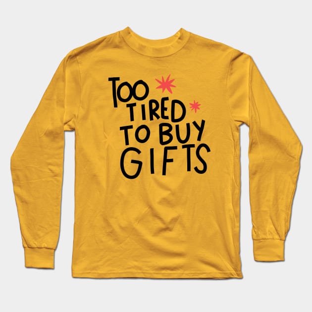 Too tired to buy gifts Long Sleeve T-Shirt by Think Beyond Color